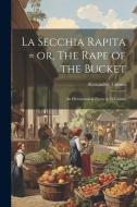 La Secchia Rapita = or, The Rape of the Bucket; an Heroicomical Poem in 12 Cantos di Alessandro Tassoni edito da LEGARE STREET PR