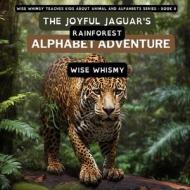 The Joyful Jaguar's Rainforest Alphabet Adventure di Wise Whimsy edito da Young Minds Publishing