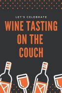 Let's Celebrate Wine Tasting on the Couch: Wine Review Log Book Notebook, a Journal for Reviewing with Custom Pages for  di Wine Sh Notebook edito da INDEPENDENTLY PUBLISHED