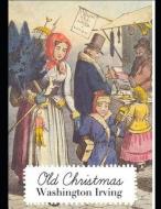 Old Christmas (Annotated) di Washington Irving edito da INDEPENDENTLY PUBLISHED