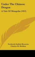 Under the Chinese Dragon: A Tale of Mongolia (1912) di Frederick Sadleir Brereton edito da Kessinger Publishing