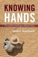 Knowing Hands di David A. (Pennsylvania State University) Rosenbaum edito da Cambridge University Press