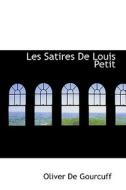 Les Satires De Louis Petit di Oliver De Gourcuff edito da Bibliolife