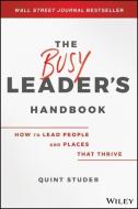 The Busy Leader's Handbook: How to Lead People and Places That Thrive di Quint Studer edito da WILEY