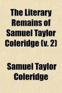 The Literary Remains Of Samuel Taylor Coleridge (v. 2) di Samuel Taylor Coleridge edito da General Books Llc