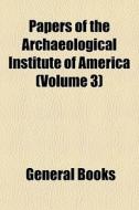 Papers Of The Archaeological Institute O di General Books edito da Rarebooksclub.com