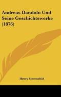 Andreas Dandolo Und Seine Geschichtswerke (1876) di Henry Simonsfeld edito da Kessinger Publishing