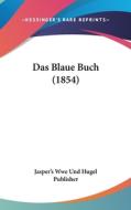 Das Blaue Buch (1854) di Wwe Un Jasper's Wwe Und Hugel Publisher, Jasper's Wwe Und Hugel Publisher edito da Kessinger Publishing
