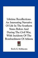 Lifetime Recollections: An Interesting Narrative of Life in the Southern States Before and During the Civil War, with Incidents of the Bombard di Emily E. Molineaux edito da Kessinger Publishing