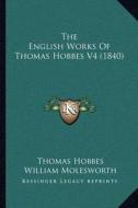 The English Works of Thomas Hobbes V4 (1840) di Thomas Hobbes edito da Kessinger Publishing
