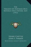 The Tragedy of Hoffman or a Revenge for a Father, 1631 (1913) di Henry Chettle edito da Kessinger Publishing