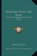 Heather from the Brae: Scottish Character Sketches (1896) di David Lyall edito da Kessinger Publishing