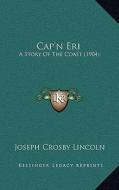 Cap'n Eri: A Story of the Coast (1904) di Joseph Crosby Lincoln edito da Kessinger Publishing