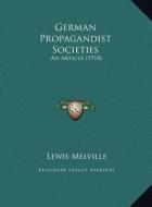 German Propagandist Societies: An Article (1918) di Lewis Melville edito da Kessinger Publishing