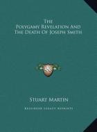 The Polygamy Revelation and the Death of Joseph Smith the Polygamy Revelation and the Death of Joseph Smith di Stuart Martin edito da Kessinger Publishing