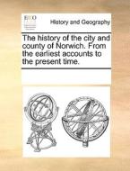 The History Of The City And County Of Norwich. From The Earliest Accounts To The Present Time. di See Notes Multiple Contributors edito da Gale Ecco, Print Editions