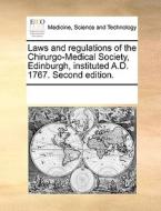 Laws And Regulations Of The Chirurgo-medical Society, Edinburgh, Instituted A.d. 1767. Second Edition. di See Notes Multiple Contributors edito da Gale Ecco, Print Editions