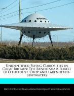 Unidentified Flying Curiosities in Great Britain: The Rendlesham Forest UFO Incident, Crop and Lakenheath-Bentwaters di Bren Monteiro, Beatriz Scaglia edito da 6 DEGREES BOOKS