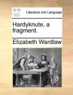 Hardyknute, A Fragment. di Elizabeth Wardlaw edito da Gale Ecco, Print Editions