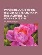 Papers Relating to the History of the Church in Massachusetts, a Volume 1676-1785 di William Stevens Perry edito da Rarebooksclub.com