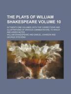 The Plays of William Shakespeare Volume 10; In Twenty-One Volumes, with the Corrections and Illustrations of Various Commentators, to Which Are Added di William Shakespeare edito da Rarebooksclub.com
