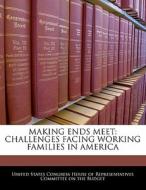 Making Ends Meet: Challenges Facing Working Families In America edito da Bibliogov