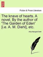 The knave of hearts. A novel. By the author of 'The Garden of Eden' [i.e. A. M. Diehl], etc. VOL. I. di Alice Diehl edito da British Library, Historical Print Editions