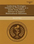 Leadership Strategies Utilized By Principals In A South Texas School District To Support Multicultural Education. di Dejan Raca, Darrell Rice edito da Proquest, Umi Dissertation Publishing