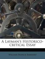 A Layman's Historico-Critical Essay di William Francis Barnard edito da Nabu Press