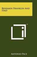Benjamin Franklin and Italy di Antonio Pace edito da Literary Licensing, LLC