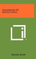 Handbook of Revolutions di Roger Shaw edito da Literary Licensing, LLC