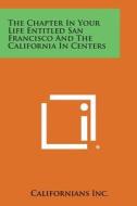 The Chapter in Your Life Entitled San Francisco and the California in Centers di Californians Inc edito da Literary Licensing, LLC