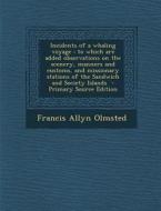 Incidents of a Whaling Voyage: To Which Are Added Observations on the Scenery, Manners and Customs, and Missionary Stations of the Sandwich and Socie di Francis Allyn Olmsted edito da Nabu Press