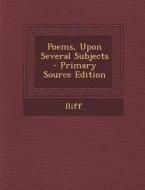Poems, Upon Several Subjects di Iliff edito da Nabu Press