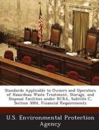 Standards Applicable To Owners And Operators Of Hazardous Waste Treatment, Storage, And Disposal Facilities Under Rcra, Subtitle C, Section 3004, Fina edito da Bibliogov