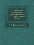 The Organization of Industrial Scientific Research di C. E. Kenneth Mees edito da Nabu Press