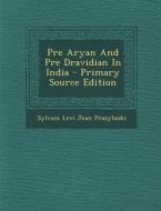 Pre Aryan and Pre Dravidian in India - Primary Source Edition di Sylvain Levi Jean Prazyluski edito da Nabu Press