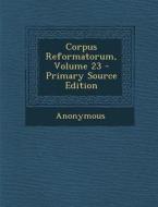 Corpus Reformatorum, Volume 23 - Primary Source Edition di Anonymous edito da Nabu Press