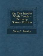 On the Border with Crook - Primary Source Edition di John G. Bourke edito da Nabu Press