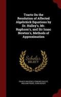 Tracts On The Resolution Of Affected Algebraick Equations By Dr. Halley's, Mr. Raphson's, And Sir Isaac Newton's, Methods Of Approximation di Francis Maseres, Edmond Halley, William Frend edito da Andesite Press