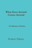 What Goes Around Comes Around              A Collection of Stories di Robert Palmer edito da Lulu.com