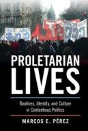 Proletarian Lives di Marcos E. Perez edito da Cambridge University Press