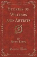 Stories Of Writers And Artists (classic Reprint) di Henry James edito da Forgotten Books