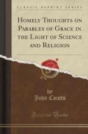 Homely Thoughts On Parables Of Grace In The Light Of Science And Religion (classic Reprint) di John Coutts edito da Forgotten Books