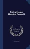 The Gentleman's Magazine; Volume 31 di John Nichols edito da Sagwan Press