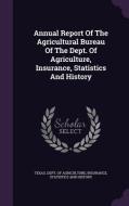 Annual Report Of The Agricultural Bureau Of The Dept. Of Agriculture, Insurance, Statistics And History edito da Palala Press