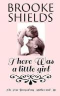 There Was a Little Girl: The Real Story of My Mother and Me di Brooke Shields edito da Thorndike Press Large Print