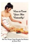 How to Treat Your Skin Naturally! di Jeanne Paiva edito da Lulu.com