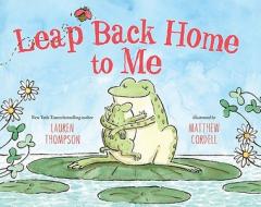 Leap Back Home to Me di Lauren Thompson edito da MARGARET K MCELDERRY BOOKS