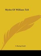 Myths Of William Tell di S. Baring-Gould edito da Kessinger Publishing, Llc